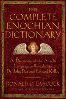 The Complete Enochian Dictionary: A Dictionary of the Angelic Language As Revealed to Dr. John Dee and Edward Kelley 1578632544 Book Cover