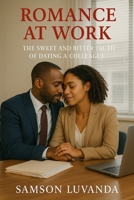 Romance at Work: The Sweet and Bitter Truth of Dating a Colleague B0F4KGM41W Book Cover