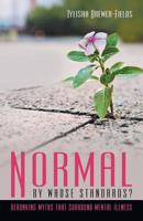 Normal by Whose Standards?: Debunking Myths That Surround Mental Illness 148087809X Book Cover