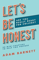 Let's Be Honest Are You Really Ready for College?: 90 Mini-Chapters to Help You Prepare 1973676494 Book Cover