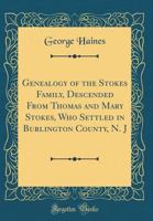 Genealogy of the Stokes Family, Descended from Thomas and Mary Stokes, Who Settled in Burlington County, N. J (Classic Reprint) 1334372756 Book Cover
