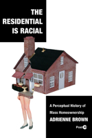 The Residential Is Racial: A Perceptual History of Mass Homeownership 1503638642 Book Cover