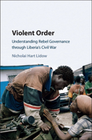 Violent Order: Understanding Rebel Governance Through Liberia's Civil War 1107108217 Book Cover