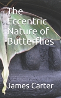The Eccentric Nature of Butterflies B09B2WTGDW Book Cover
