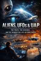 ALIENS, UFOs & UAP: The Truth, the Evidence, and the Search for Life Beyond Earth B0GPKCGFQR Book Cover