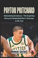 PAYTON PRITCHARD: Unleashing Greatness - The Inspiring Story of a Basketball Star's Journey to the Top B0DVBZYSLG Book Cover