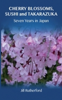 Cherry Blossoms, Sushi and Takarazuka: Seven Years in Japan 0956967914 Book Cover