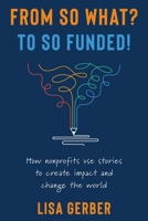 From So What? to So Funded!: How nonprofits use stories to create impact and change the world B09KF22SBS Book Cover