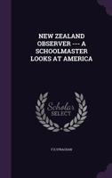 New Zealand Observer --- A Schoolmaster Looks at America 1179474309 Book Cover