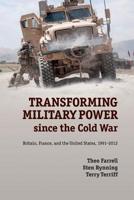 Transforming Military Power Since the Cold War: Britain, France, and the United States, 1991-2012 1107621445 Book Cover