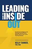Leading From The Inside Out: Emotional Intelligence for Stronger Dental Teams, Better Patient Care, and a Thriving Practice B0GNK8B7VN Book Cover