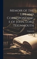 Memoir of the Life and Correspondence of John, Lord Teignmouth 1022032151 Book Cover