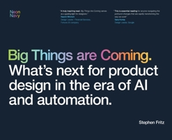 Big Things are Coming. What's next for product design in the era of AI and automation. B0FLGB9LX9 Book Cover