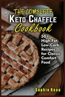 The Complete Keto Chaffle Cookbook: 50+ High-Fat, Low-Carb Recipes for Classic Comfort Food 1801923973 Book Cover