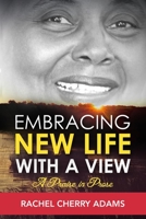 EMBRACING NEW LIFE WITH A VIEW: A Praise in Prose B08SGYGX1C Book Cover