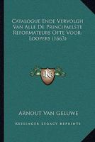 Catalogue Ende Vervolgh Van Alle De Principaelste Reformateurs Ofte Voor-Loopers (1663) 1104630672 Book Cover