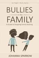 Bullies in the Family: A Guide to Stopping Family Bullying 1522856986 Book Cover