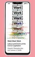Work Want Work: Labour and Desire at the End of Capitalism 1786997282 Book Cover