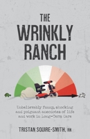 The Wrinkly Ranch: Unbelievably funny, shocking and poignant anecdotes of life and work in Long-Term Care 1039119972 Book Cover