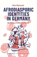 Afrodiasporic Identities in Germany: Life-Stories of Millennial Women (Culture and Social Practice) 3837673413 Book Cover