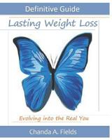 The Definitive Guide to Lasting Weight Loss: Evolving Into the Real You 1796704954 Book Cover