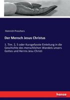 Der Mensch Jesus Christus: 1. Tim. 2, 5 oder Kurzgefasste Einleitung in die Geschichte des menschlichen Wandels unsers Gottes und Herrns Jesu Christi (German Edition) 3743603926 Book Cover