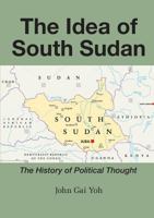 The Idea of South Sudan: The History of Political Thought 0648259110 Book Cover