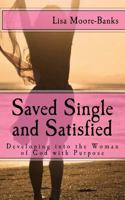 Saved Single and Satisfied: Developing into the Woman of God with Purpose 0997739754 Book Cover