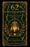 62 Conversations Turning Strangers Into Friends One Question At A Time: The Series: Every Life Leaves Gold Behind B0H4ZLQTWM Book Cover