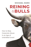 Reining in the Bulls: How to Stop Corporate Abuse in an Age of Unbridled Greed 1642834459 Book Cover