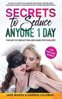 Secrets to Seduce Anyone in 1 Day: The Art of Seduction and Dark Psychology (for Men and Women): The Pick Up Artist’s Playbook for Dating, Texting, Body Language, Manipulation & Speed Reading People B087SG9MP3 Book Cover