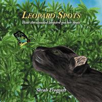 Leopard spots: How the clouded leopard got her spots 1477138919 Book Cover