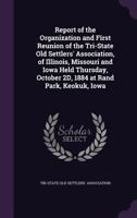 Report of the Organization and First Reunion of the Tri-State Old Settlers' Association, of Illinois, Missouri and Iowa Held Thursday, October 2d, 1884 at Rand Park, Keokuk, Iowa 1358445362 Book Cover