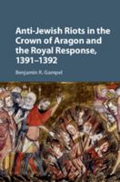 Anti-Jewish Riots in the Crown of Aragon and the Royal Response, 1391-1392 1316616398 Book Cover