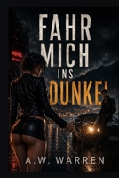 Fahr mich ins dunkel: Eine Dark Romance über gefährliche Anziehung, dunkle Geheimnisse und eine Reise ohne Zurück (German Edition) B0H7WTKFPF Book Cover