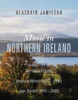 Music in Northern Ireland: Two major figures: Havelock Nelson (1917 – 1996) Joan Trimble 3330653531 Book Cover