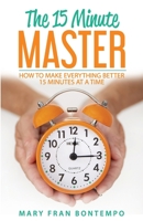 The 15 Minute Master: How to Make Everything Better 15 Minutes at a Time 0578558270 Book Cover