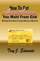 How to Get Anything You Want from God 1449986382 Book Cover