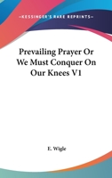 Prevailing Prayer Or We Must Conquer On Our Knees V1 1163170666 Book Cover
