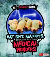 Bat Spit, Maggots, and Other Amazing Medical Wonders 1429663448 Book Cover