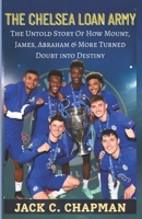 THE CHELSEA LOAN ARMY: The Untold Story Of How Mount, James, Abraham & More Turned Doubt into Destiny B0FDBJW27B Book Cover
