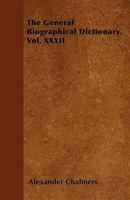 The general biographical dictionary: containing an historical account of the lives and writings of the most eminent persons in every nation; ... the earliest to the present time Volume 32 1176626973 Book Cover