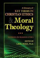 A Glossary of Christian Ethics and Moral Theology: Textbook on Religious Ethics 1530038685 Book Cover