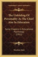 The Unfolding of Personality as the Chief Aim in Education: Some Chapters in Educational Psychology 0548901503 Book Cover