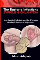 The Bacterial Infections: Syphilis And Chlamydia: An Explicit Guide On The Dangers Behind Bacteria Infections B08RBLFK82 Book Cover