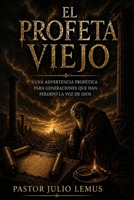 EL PROFETA VIEJO: una advertencia profetica para generaciones que han perdido la voz de Dios (Spanish Edition) B0GZ533R5Z Book Cover