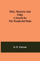 Dick, Marjorie and Fidge A Search for the Wonderful Dodo 1530943345 Book Cover