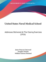 United States Naval Medical School: Addresses Delivered At The Closing Exercises 1169494579 Book Cover