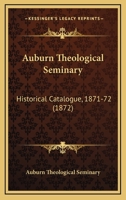 Auburn Theological Seminary: Historical Catalogue, 1871-72 1120627311 Book Cover