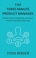 The Three-Minute Product Manager: Finding Insight, Innovation, and Impact in One of the World’s Best Jobs B0CP2CJ2JF Book Cover